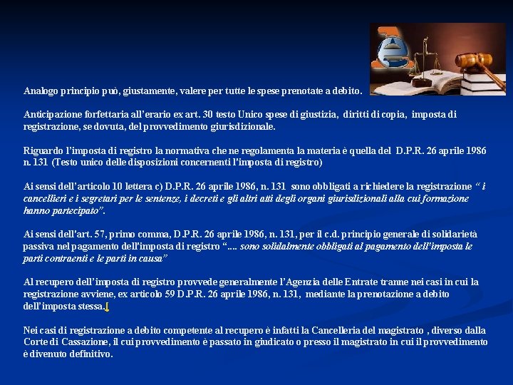 Analogo principio può, giustamente, valere per tutte le spese prenotate a debito. Anticipazione forfettaria