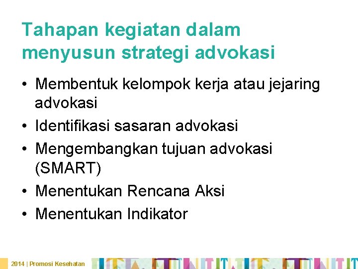 Tahapan kegiatan dalam menyusun strategi advokasi • Membentuk kelompok kerja atau jejaring advokasi •