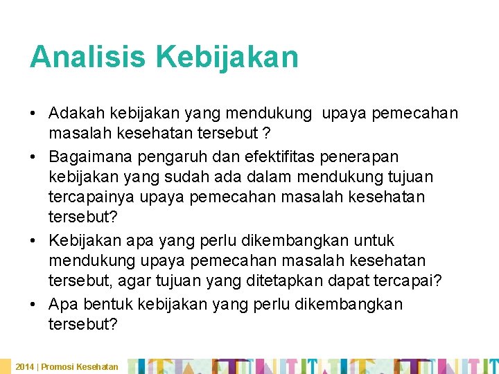 Analisis Kebijakan • Adakah kebijakan yang mendukung upaya pemecahan masalah kesehatan tersebut ? •