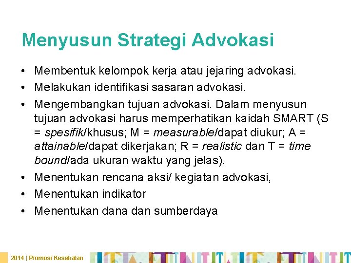 Menyusun Strategi Advokasi • Membentuk kelompok kerja atau jejaring advokasi. • Melakukan identifikasi sasaran