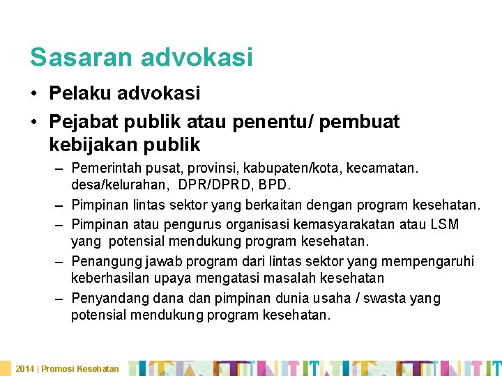 Sasaran advokasi • Pelaku advokasi • Pejabat publik atau penentu/ pembuat kebijakan publik –