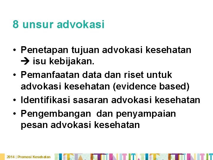 8 unsur advokasi • Penetapan tujuan advokasi kesehatan isu kebijakan. • Pemanfaatan data dan