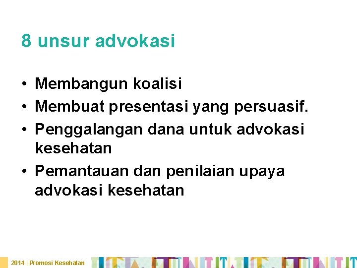 8 unsur advokasi • Membangun koalisi • Membuat presentasi yang persuasif. • Penggalangan dana