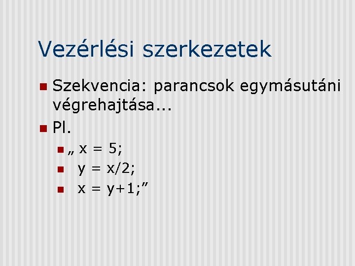 Vezérlési szerkezetek Szekvencia: parancsok egymásutáni végrehajtása. . . n Pl. n „ x =