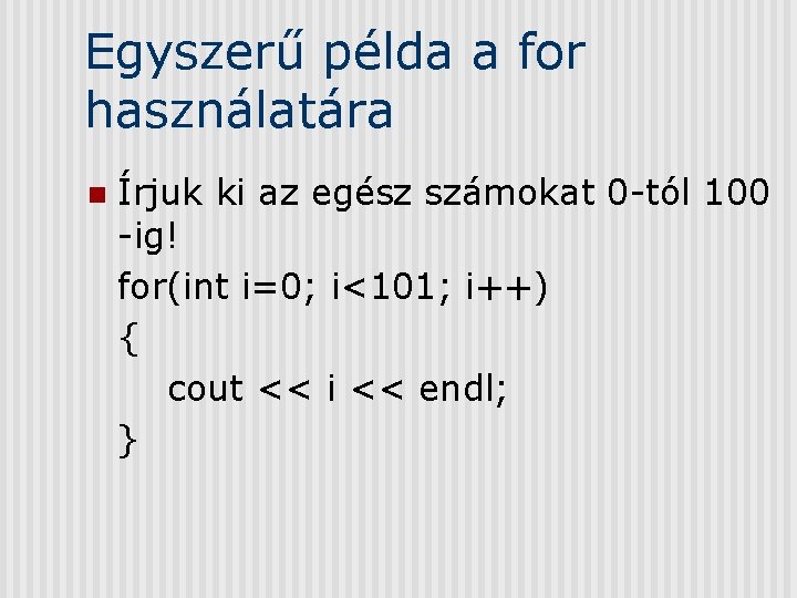 Egyszerű példa a for használatára n Írjuk ki az egész számokat 0 -tól 100