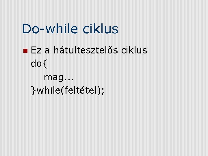 Do-while ciklus n Ez a hátultesztelős ciklus do{ mag. . . }while(feltétel); 