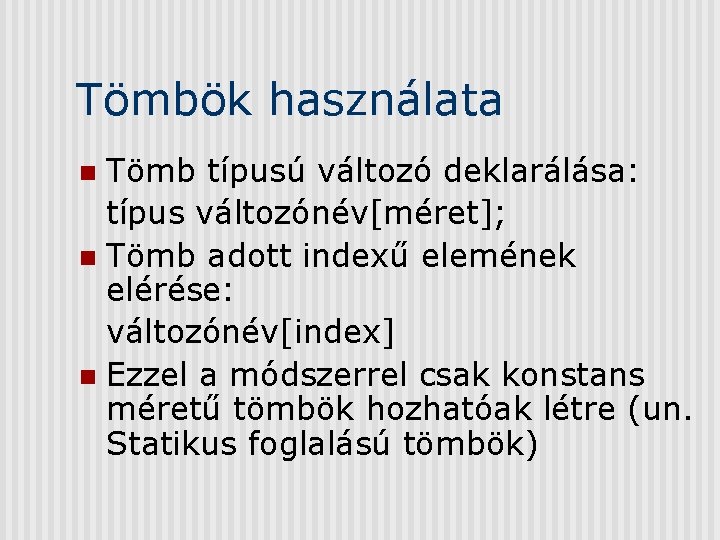 Tömbök használata Tömb típusú változó deklarálása: típus változónév[méret]; n Tömb adott indexű elemének elérése: