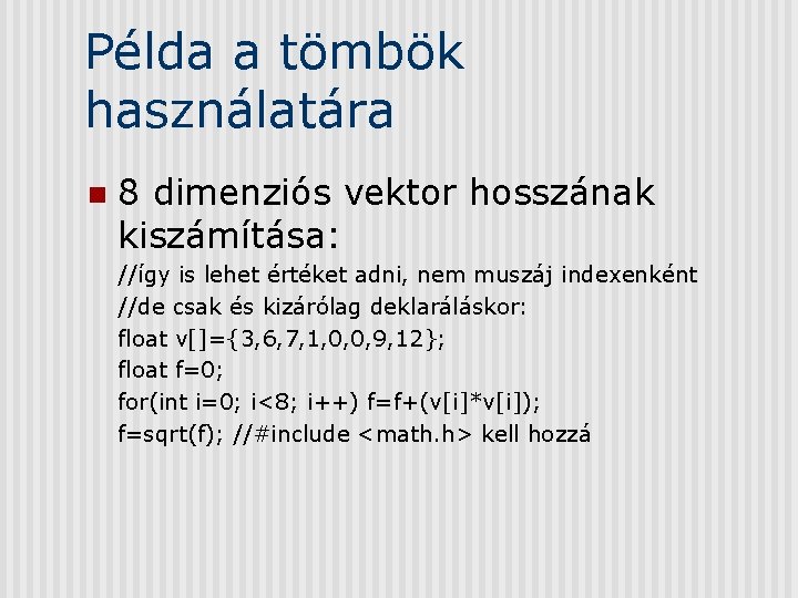 Példa a tömbök használatára n 8 dimenziós vektor hosszának kiszámítása: //így is lehet értéket