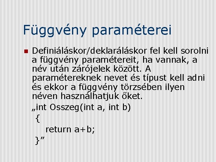 Függvény paraméterei n Definiáláskor/deklaráláskor fel kell sorolni a függvény paramétereit, ha vannak, a név