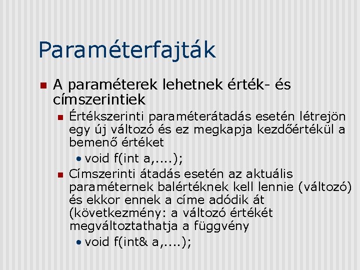 Paraméterfajták n A paraméterek lehetnek érték- és címszerintiek n n Értékszerinti paraméterátadás esetén létrejön