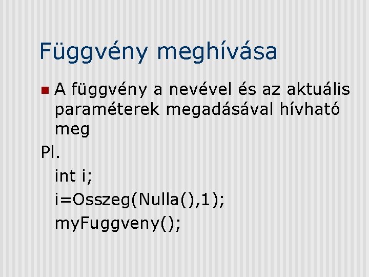 Függvény meghívása A függvény a nevével és az aktuális paraméterek megadásával hívható meg Pl.