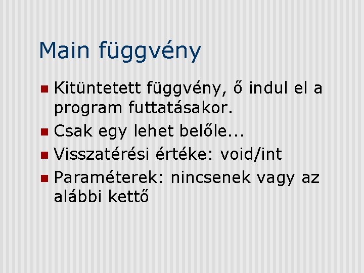 Main függvény Kitüntetett függvény, ő indul el a program futtatásakor. n Csak egy lehet