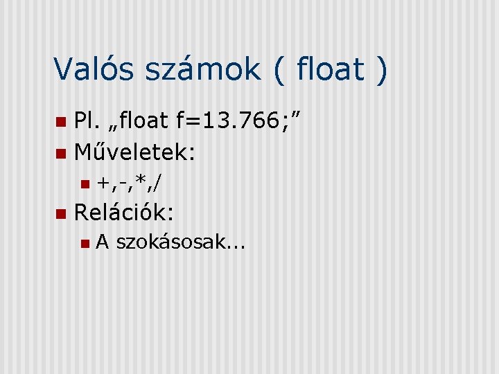 Valós számok ( float ) Pl. „float f=13. 766; ” n Műveletek: n n