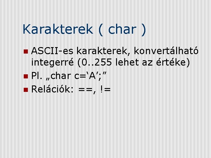 Karakterek ( char ) ASCII-es karakterek, konvertálható integerré (0. . 255 lehet az értéke)