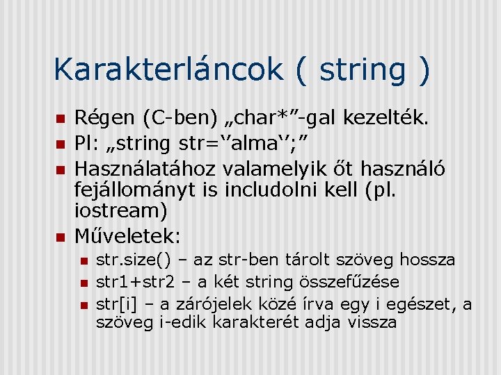 Karakterláncok ( string ) n n Régen (C-ben) „char*”-gal kezelték. Pl: „string str=‘’alma‘’; ”