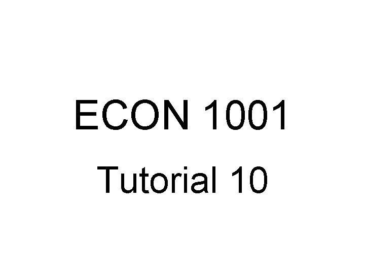 ECON 1001 Tutorial 10 