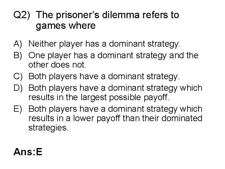 Q 2) The prisoner’s dilemma refers to games where A) Neither player has a