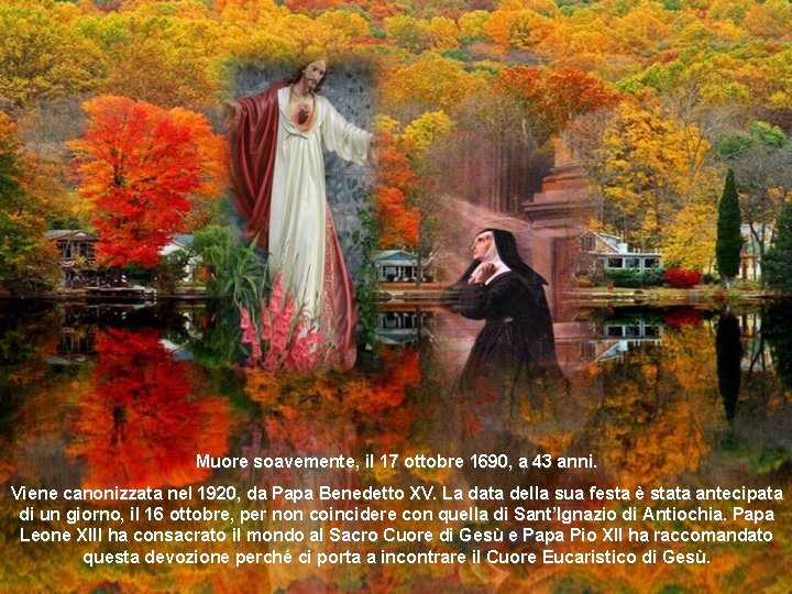 Muore soavemente, il 17 ottobre 1690, a 43 anni. Viene canonizzata nel 1920, da