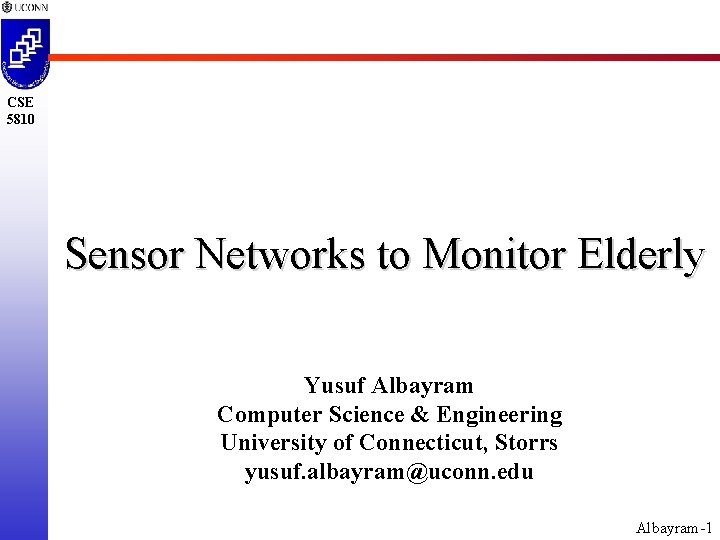 CSE 5810 Sensor Networks to Monitor Elderly Yusuf Albayram Computer Science & Engineering University