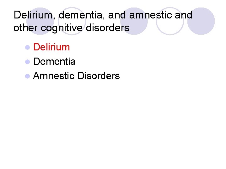 Delirium, dementia, and amnestic and other cognitive disorders l Delirium l Dementia l Amnestic