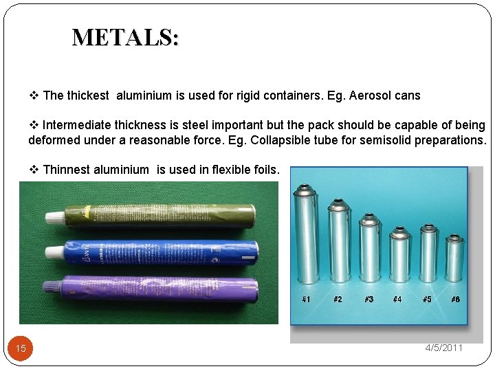METALS: v The thickest aluminium is used for rigid containers. Eg. Aerosol cans v