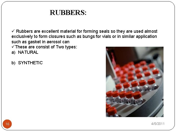 RUBBERS: ü Rubbers are excellent material forming seals so they are used almost exclusively