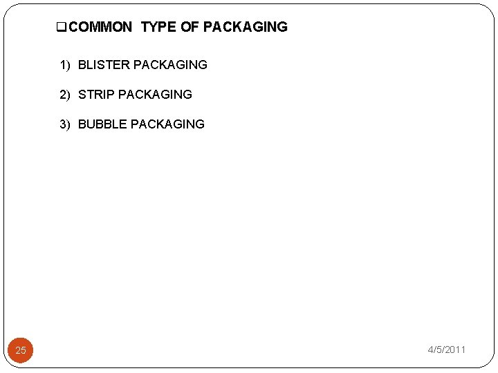 q. COMMON TYPE OF PACKAGING 1) BLISTER PACKAGING 2) STRIP PACKAGING 3) BUBBLE PACKAGING