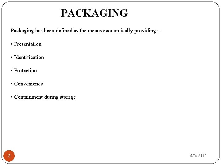 PACKAGING Packaging has been defined as the means economically providing : - • Presentation