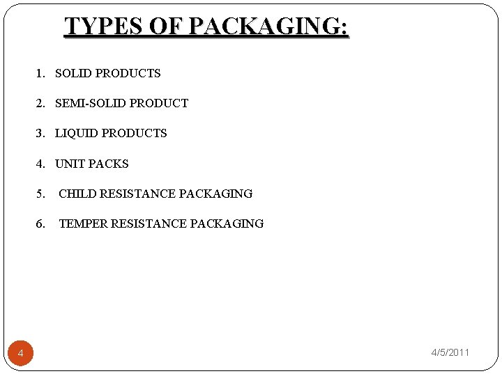 TYPES OF PACKAGING: 1. SOLID PRODUCTS 2. SEMI-SOLID PRODUCT 3. LIQUID PRODUCTS 4. UNIT