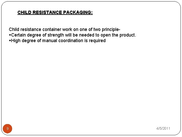 CHILD RESISTANCE PACKAGING: Child resistance container work on one of two principle§Certain degree of