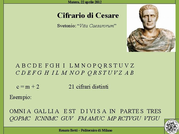 Cifrario di Cesare Svetonio: “Vita Caesarorum” ABCDE FGH I LMNOPQRSTUVZ CDEFG H IL M