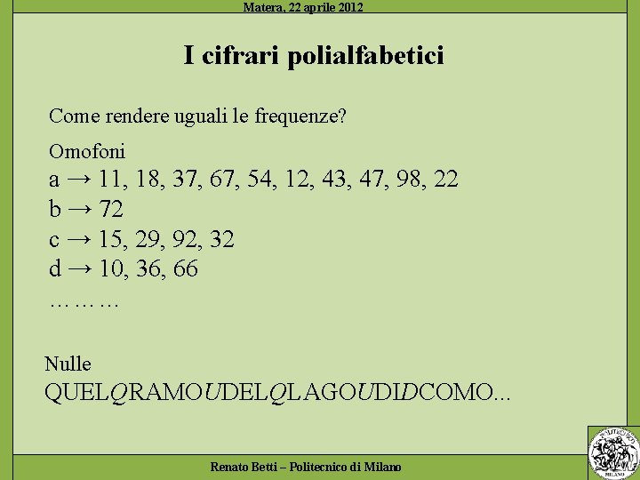 I cifrari polialfabetici Come rendere uguali le frequenze? Omofoni a → 11, 18, 37,