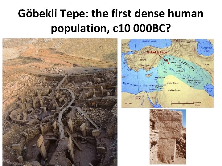 Göbekli Tepe: the first dense human population, c 10 000 BC? 