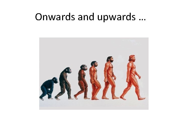 Onwards and upwards … 