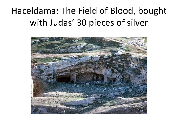 Haceldama: The Field of Blood, bought with Judas’ 30 pieces of silver 