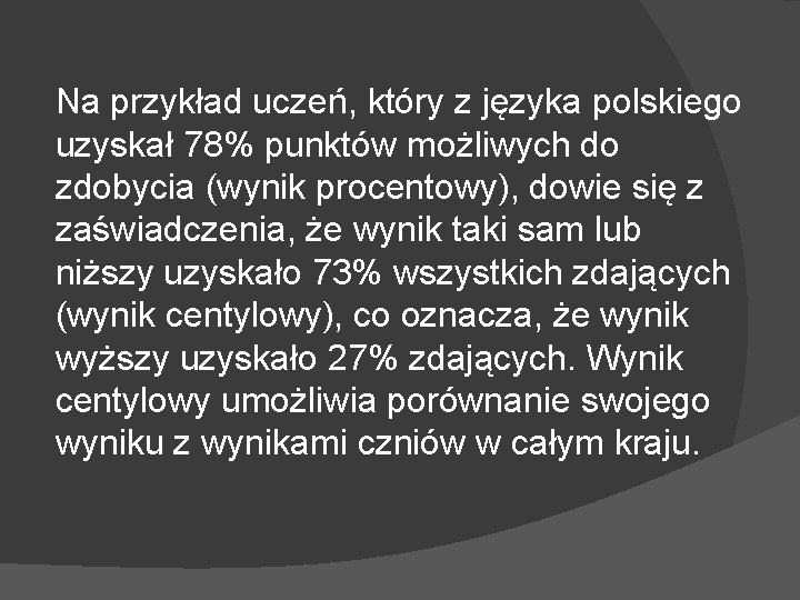 Na przykład uczeń, który z języka polskiego uzyskał 78% punktów możliwych do zdobycia (wynik