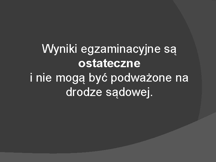 Wyniki egzaminacyjne są ostateczne i nie mogą być podważone na drodze sądowej. 