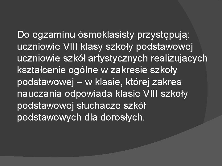 Do egzaminu ósmoklasisty przystępują: uczniowie VIII klasy szkoły podstawowej uczniowie szkół artystycznych realizujących kształcenie