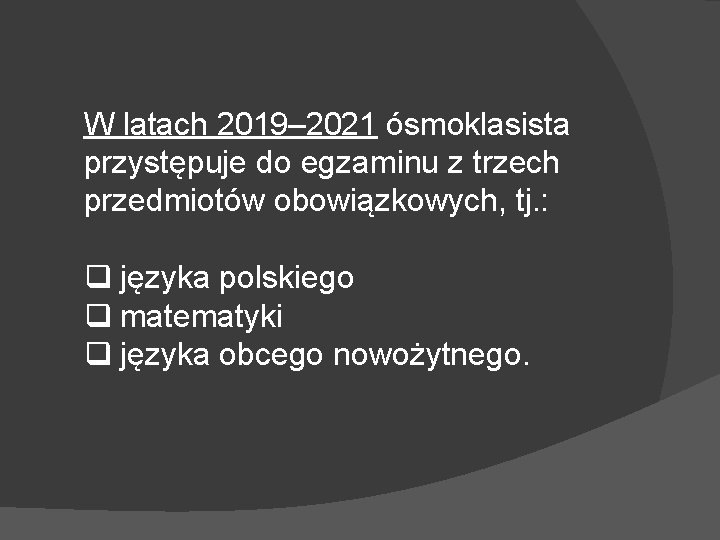 W latach 2019– 2021 ósmoklasista przystępuje do egzaminu z trzech przedmiotów obowiązkowych, tj. :