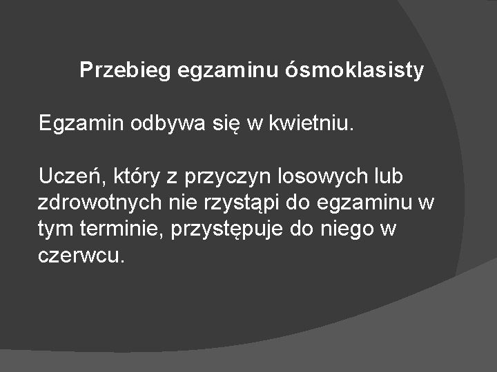 Przebieg egzaminu ósmoklasisty Egzamin odbywa się w kwietniu. Uczeń, który z przyczyn losowych lub