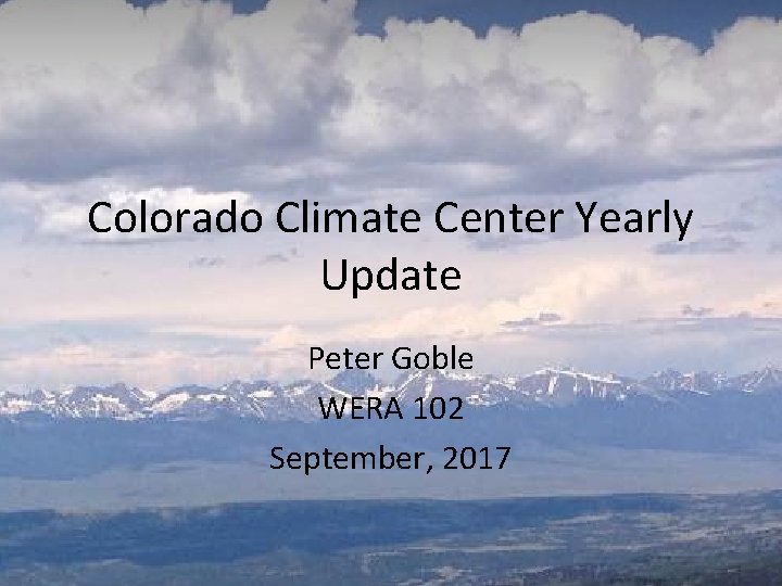 Colorado Climate Center Yearly Update Peter Goble WERA 102 September, 2017 