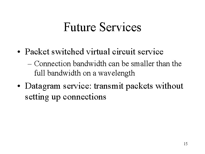 Future Services • Packet switched virtual circuit service – Connection bandwidth can be smaller