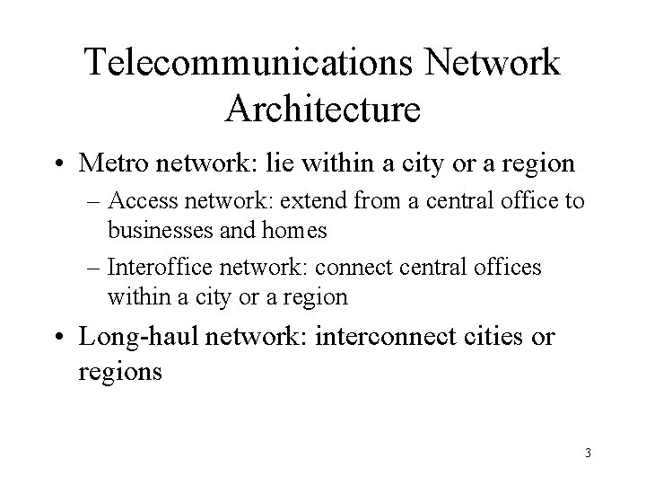 Telecommunications Network Architecture • Metro network: lie within a city or a region –