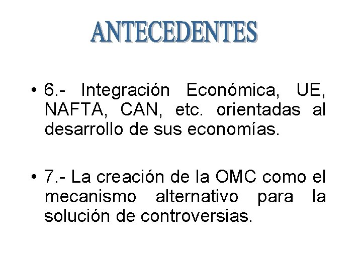  • 6. - Integración Económica, UE, NAFTA, CAN, etc. orientadas al desarrollo de