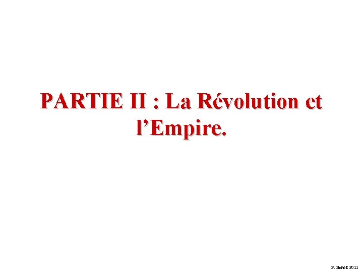 PARTIE II : La Révolution et l’Empire. P. Benoit 2011 