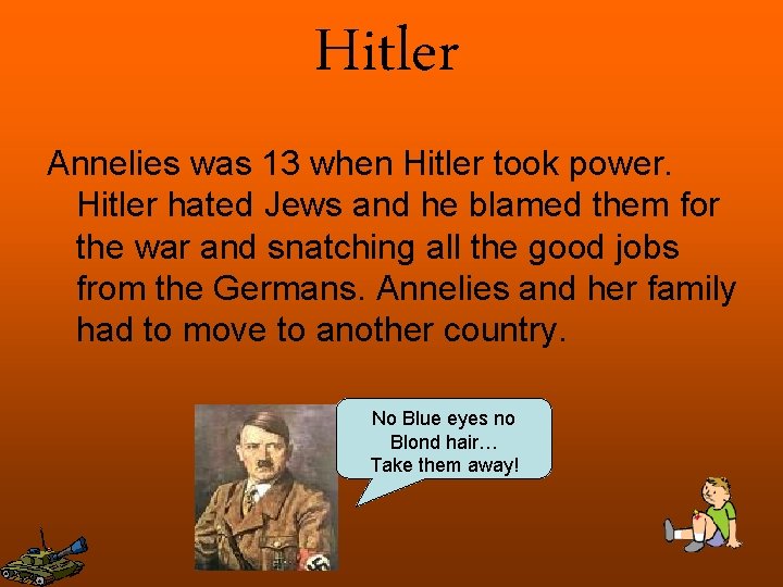 Hitler Annelies was 13 when Hitler took power. Hitler hated Jews and he blamed