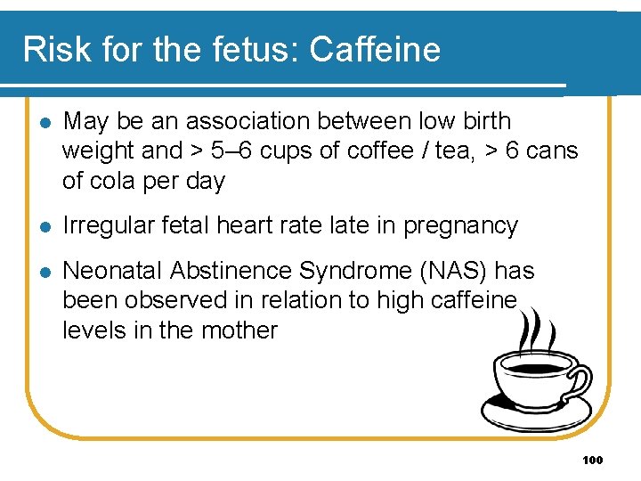 Risk for the fetus: Caffeine l May be an association between low birth weight