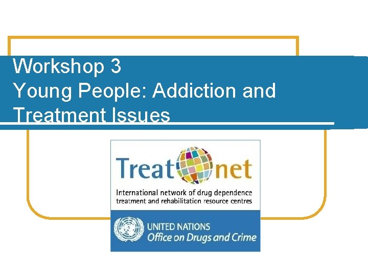 Workshop 3 Young People: Addiction and Treatment Issues 
