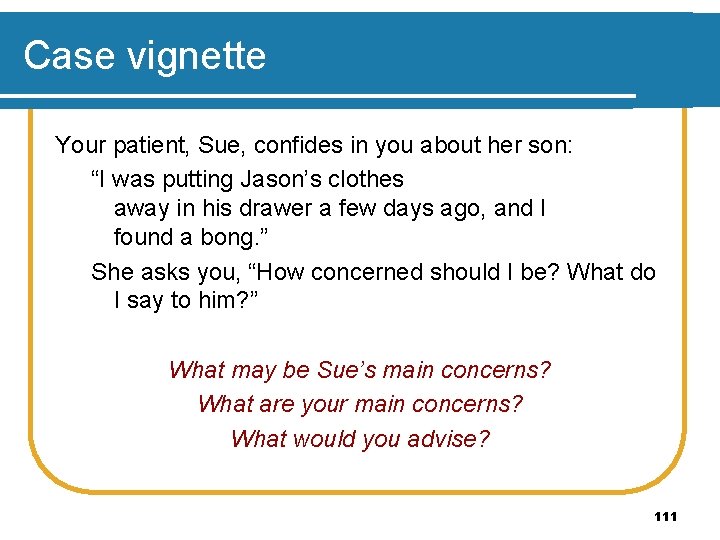 Case vignette Your patient, Sue, confides in you about her son: “I was putting