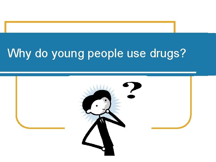 Why do young people use drugs? 